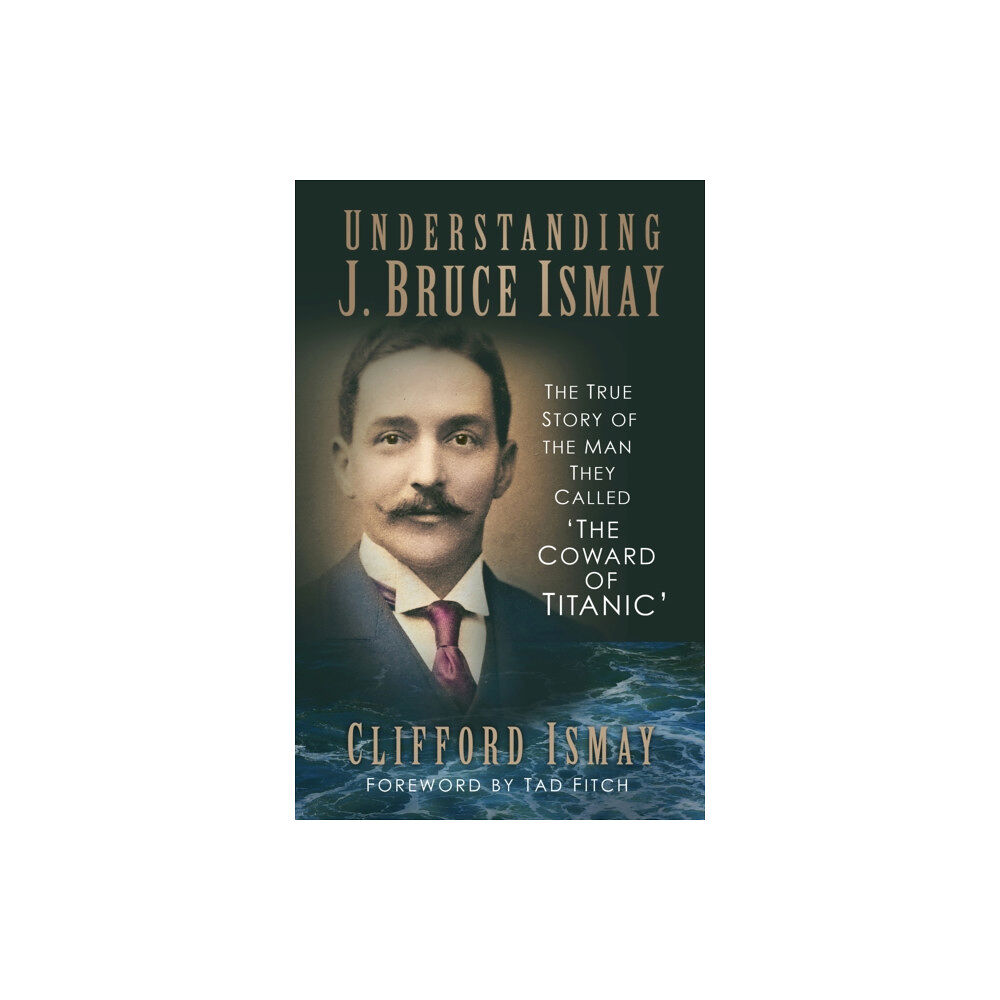 The History Press Ltd Understanding J. Bruce Ismay (häftad, eng)