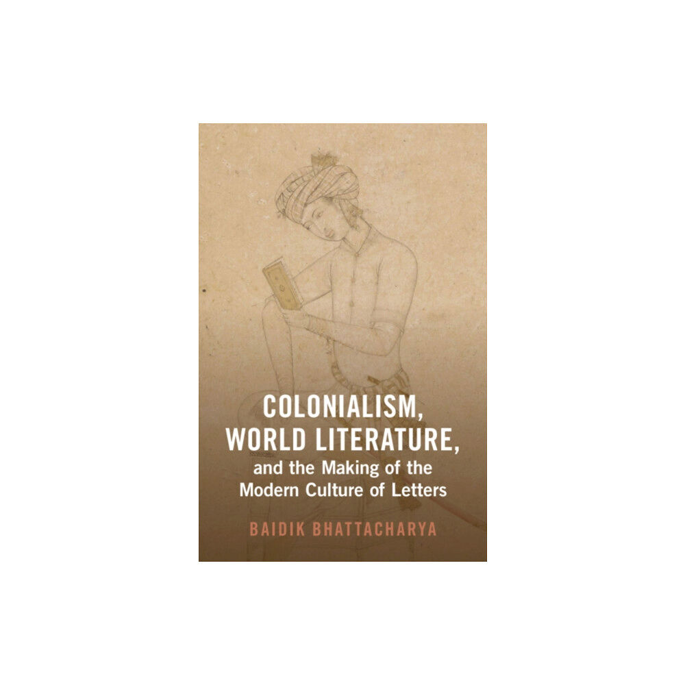 Cambridge University Press Colonialism, World Literature, and the Making of the Modern Culture of Letters (inbunden, eng)