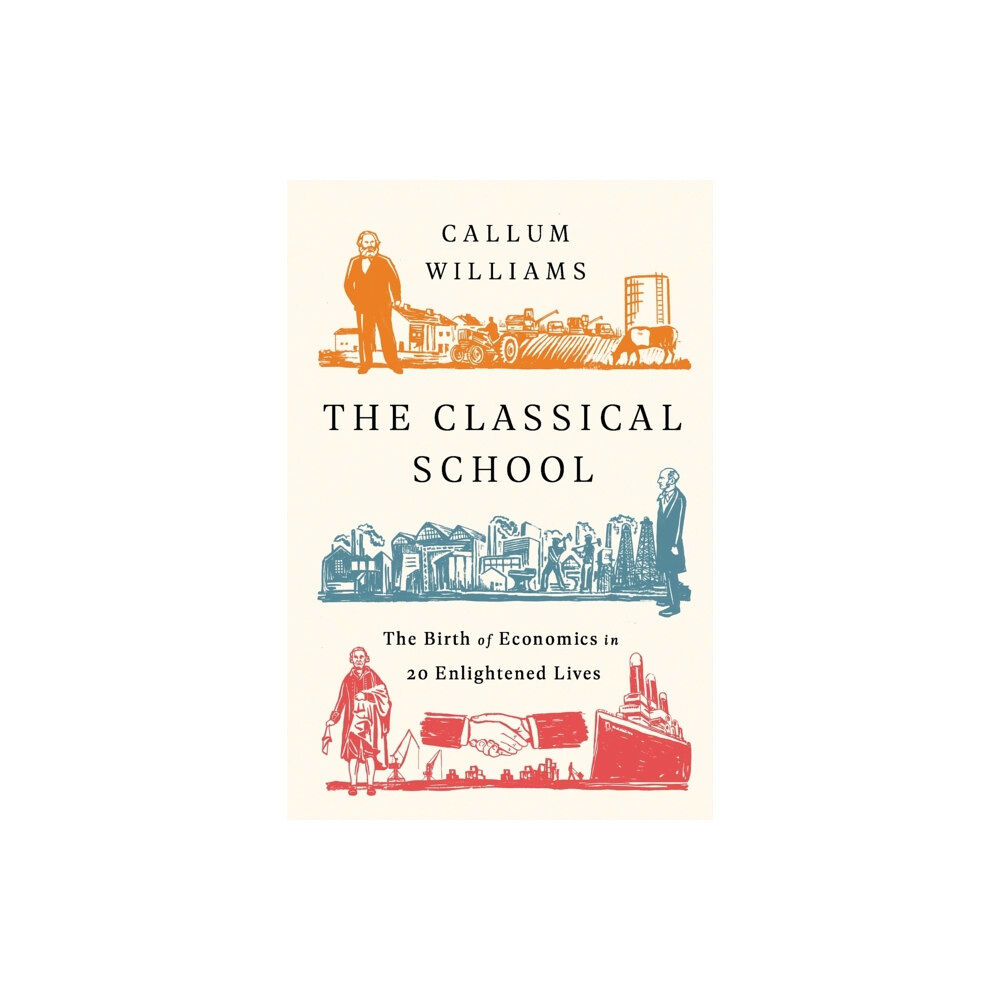 Not Stated The Classical School : The Birth of Economics in 20 Enlightened Lives (häftad, eng)