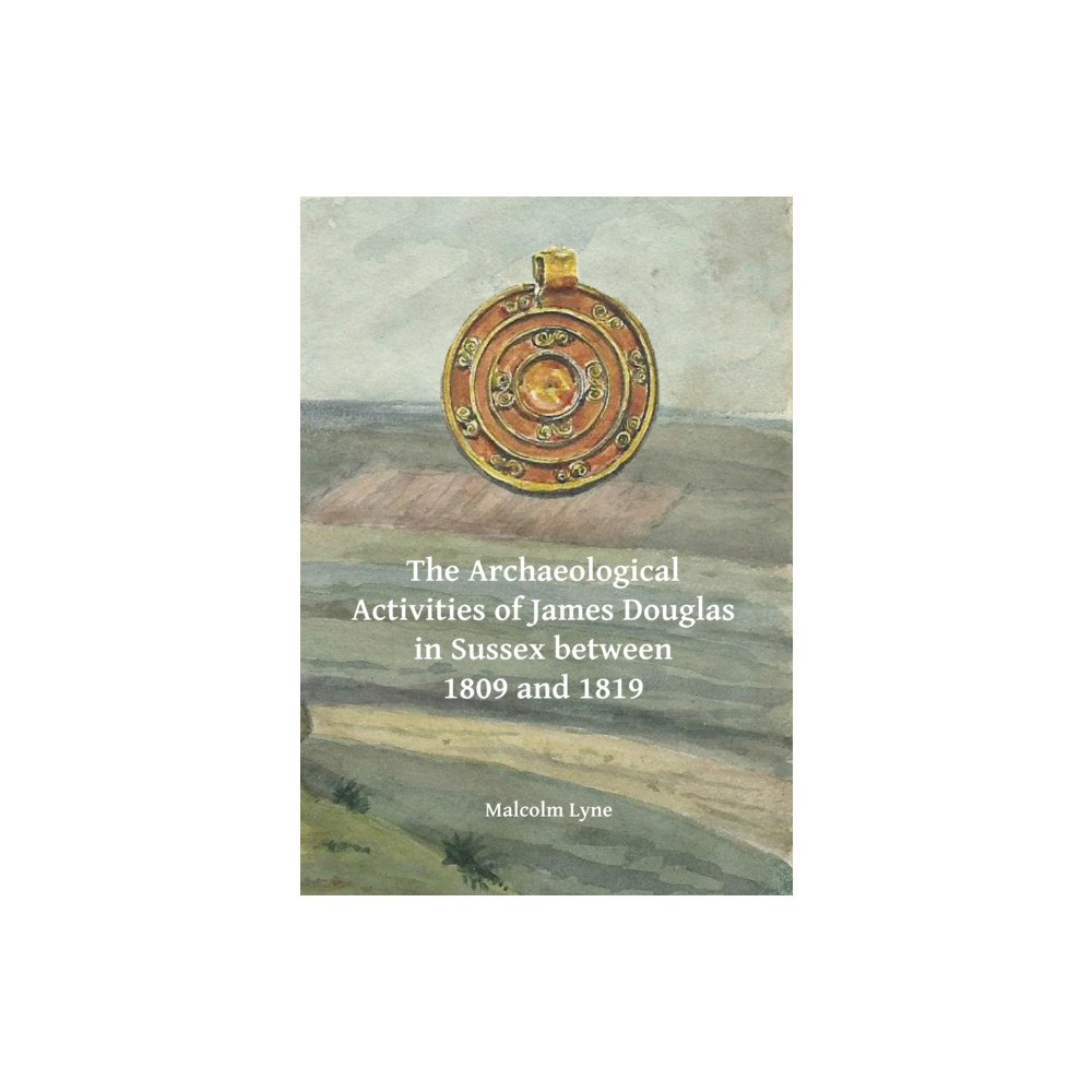 Archaeopress The Archaeological Activities of James Douglas in Sussex between 1809 and 1819 (häftad, eng)