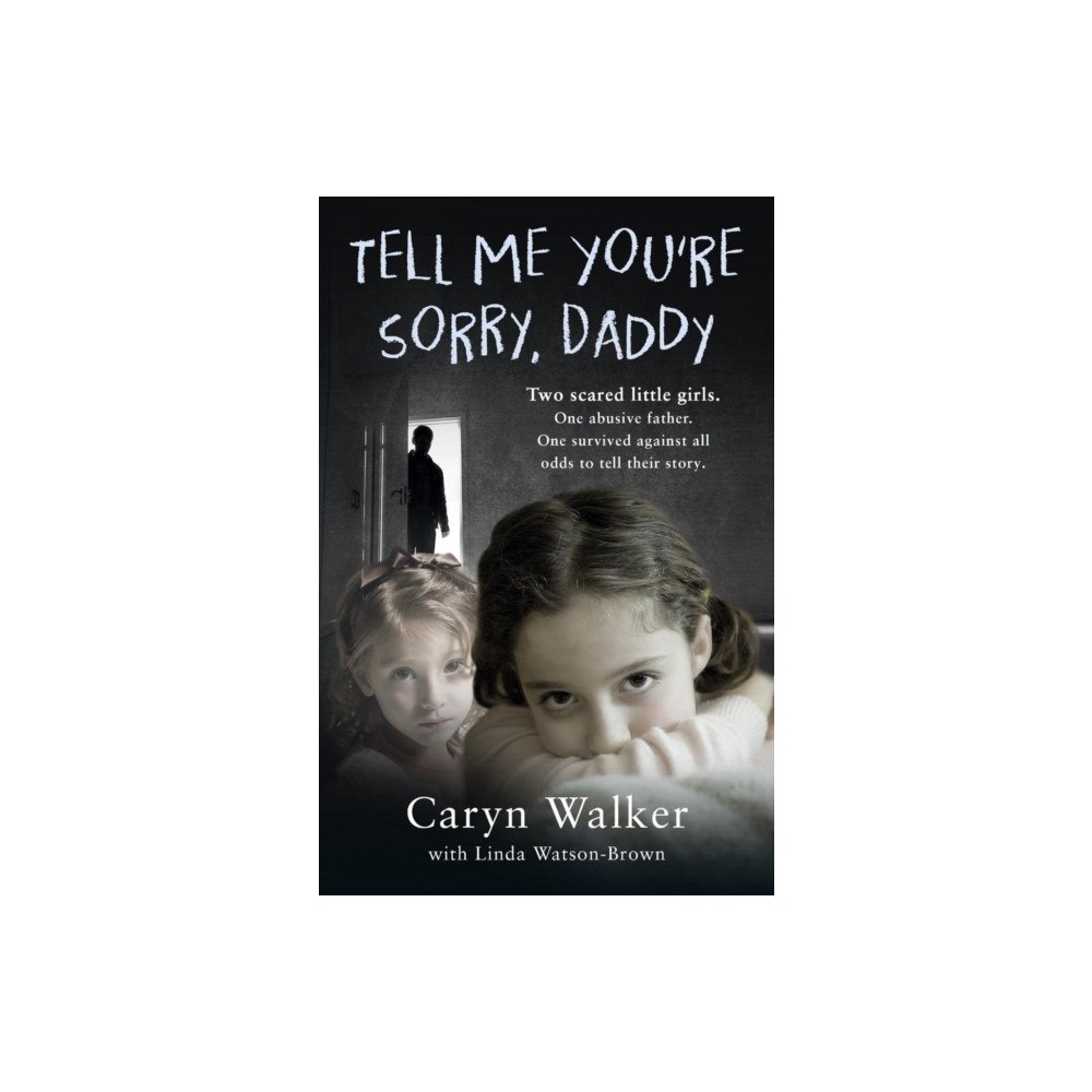 John Blake Publishing Ltd Tell Me You're Sorry, Daddy - Two Scared Little Girls. One Abusive Father. One Survived Against All Odds to Tell Their S...