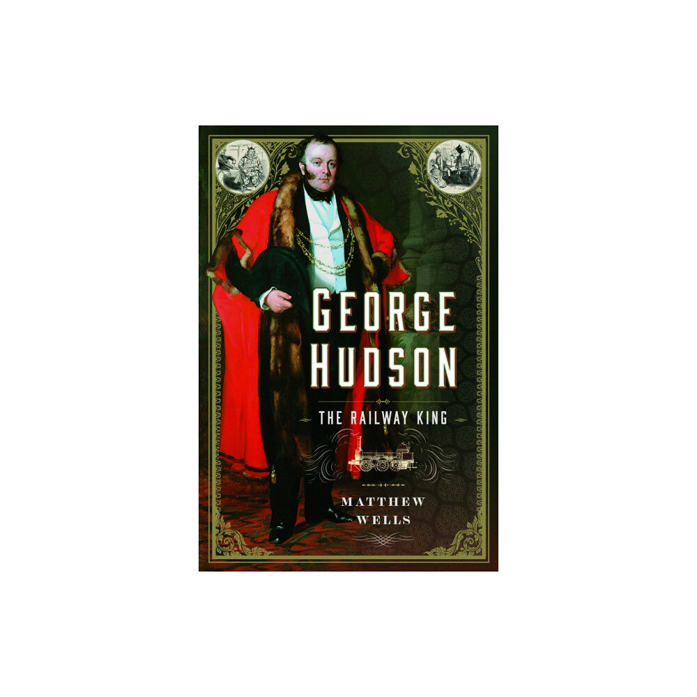 Pen & Sword Books Ltd George Hudson: The Railway King (inbunden, eng)