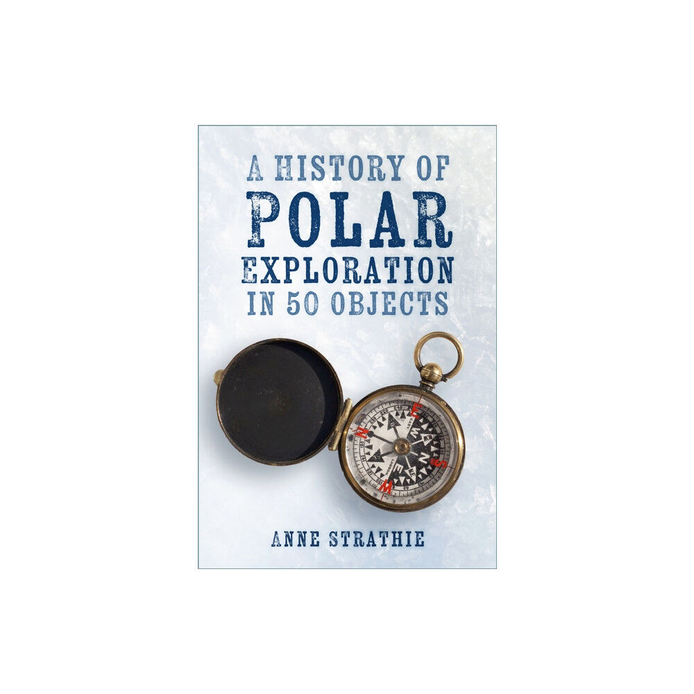 The History Press Ltd A History of Polar Exploration in 50 Objects (häftad, eng)
