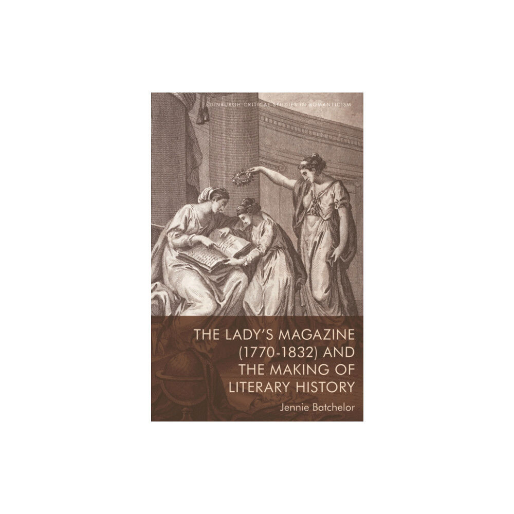 Edinburgh university press The Lady’s Magazine (1770–1832) and the Making of Literary History (häftad, eng)