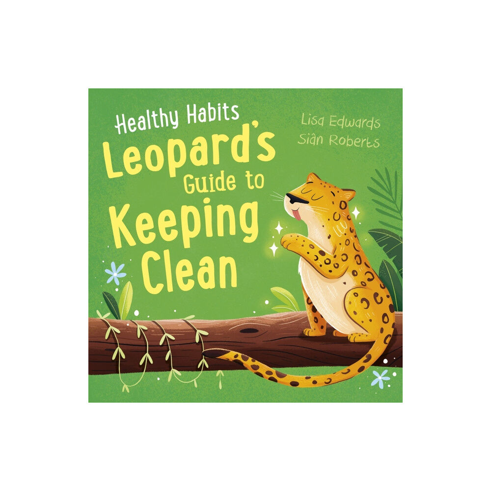Hachette Children's Group Healthy Habits: Leopard's Guide to Keeping Clean (inbunden, eng)