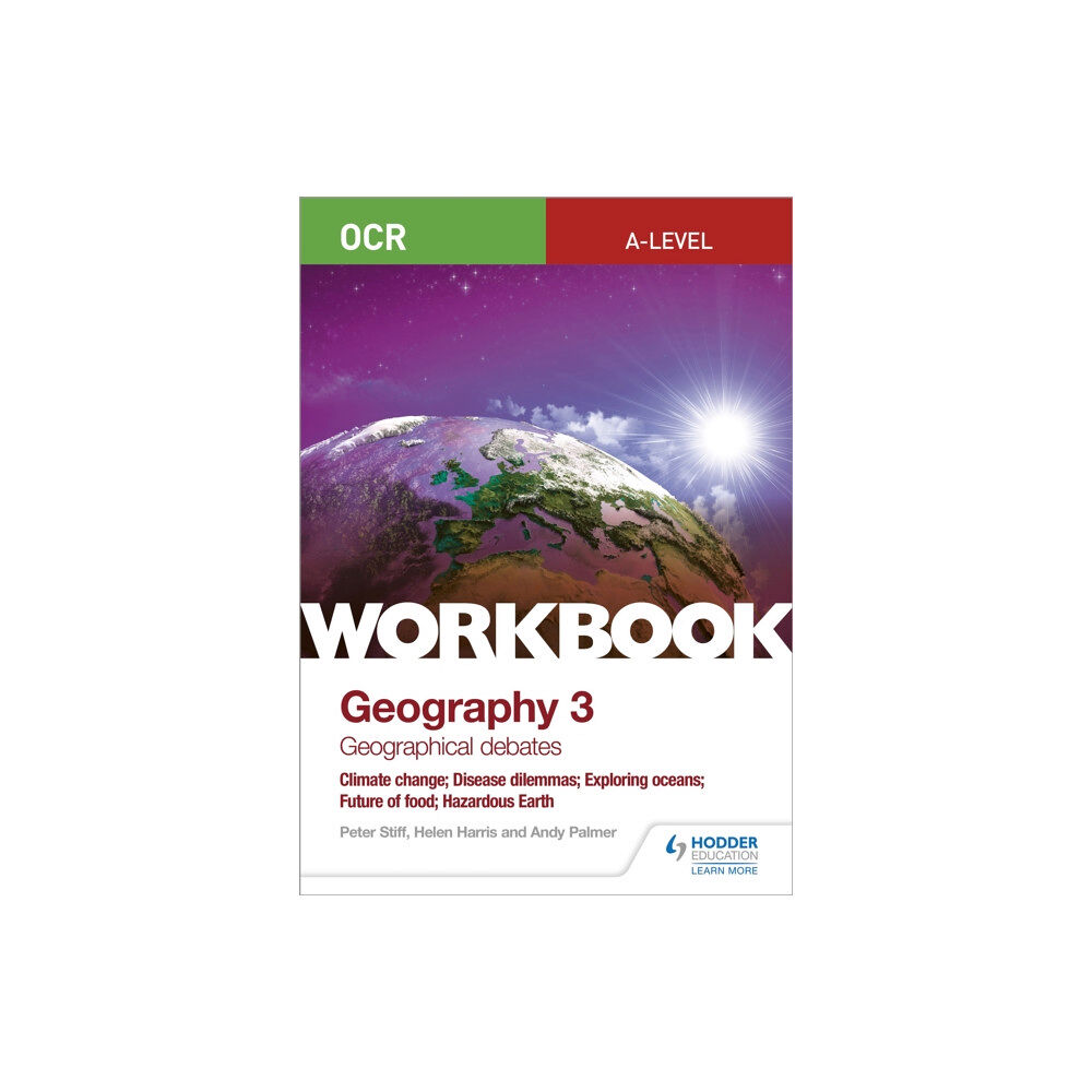 Hachette Learning OCR A-level Geography Workbook 3: Geographical Debates: Climate Change; Disease Dilemmas; Exploring Oceans; Future of Fo...