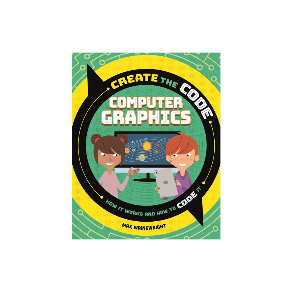 Hachette Children's Group Create the Code: Computer Graphics (inbunden, eng)