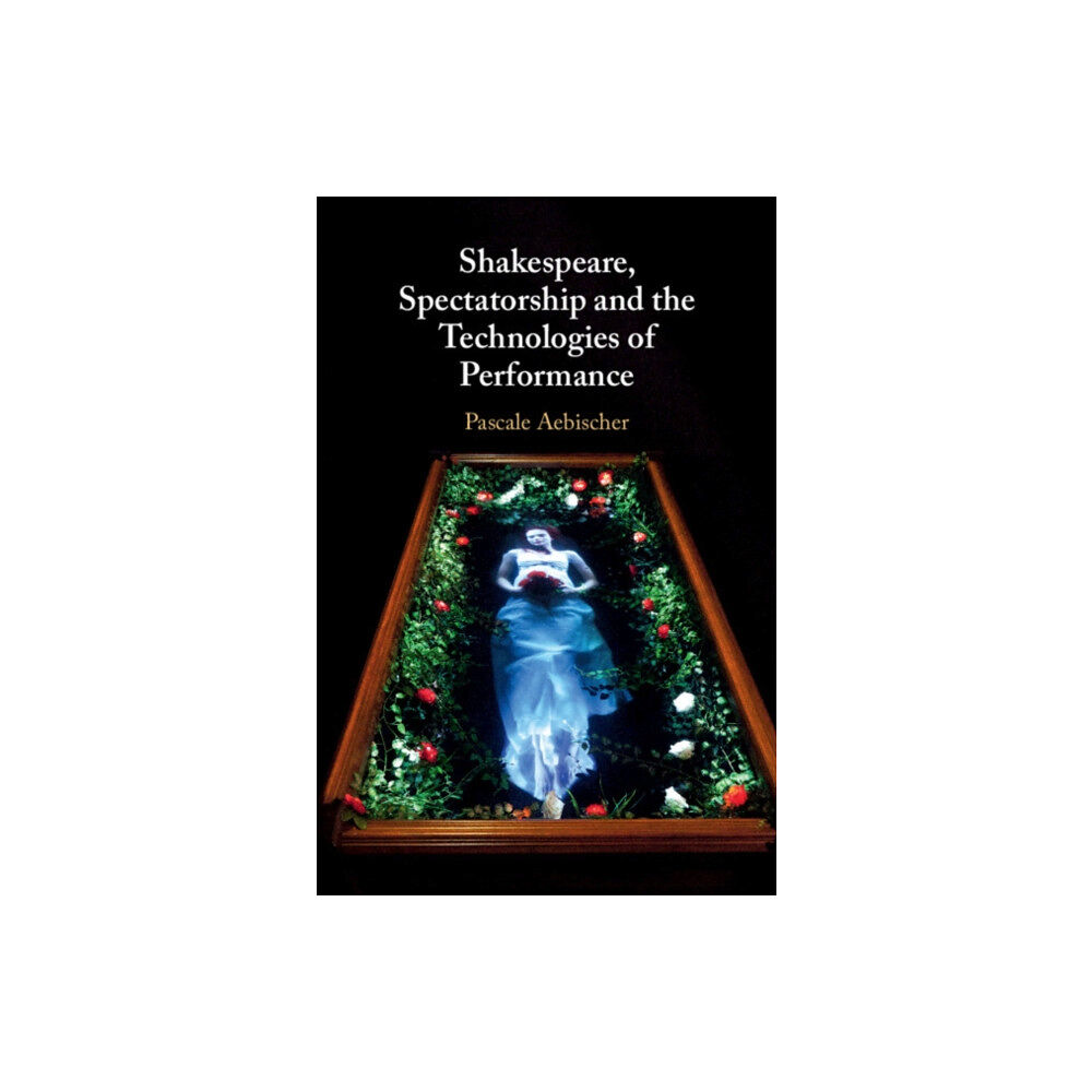 Cambridge University Press Shakespeare, Spectatorship and the Technologies of Performance (inbunden, eng)
