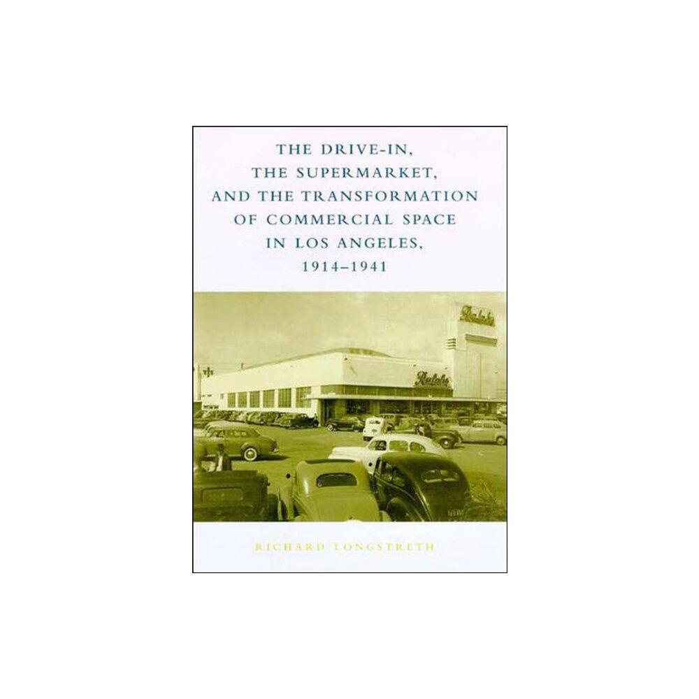 Mit press ltd The Drive-In, the Supermarket, and the Transformation of Commercial Space in Los Angeles, 1914–1941 (häftad, eng)