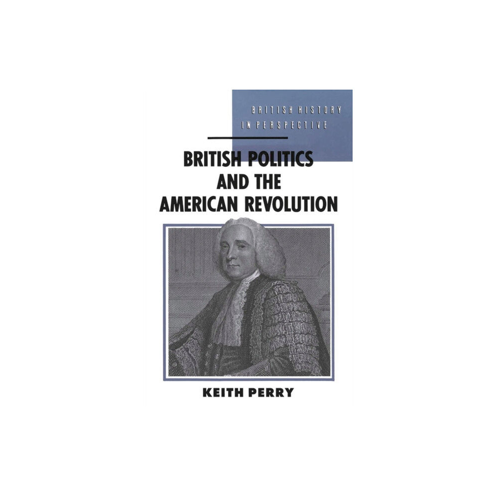 Bloomsbury Publishing PLC British Politics and the American Revolution (häftad, eng)
