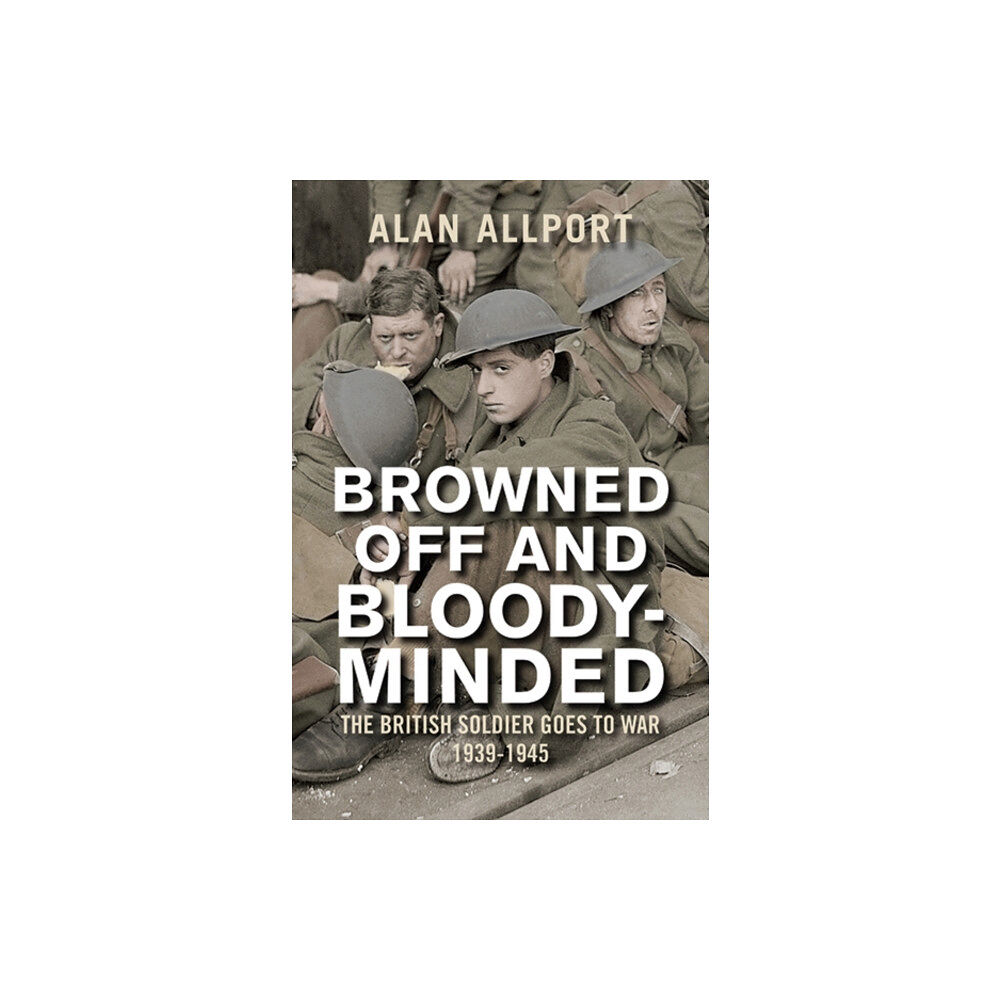 Yale university press Browned Off and Bloody–Minded – The British Soldier Goes to War 1939–1945 (häftad, eng)