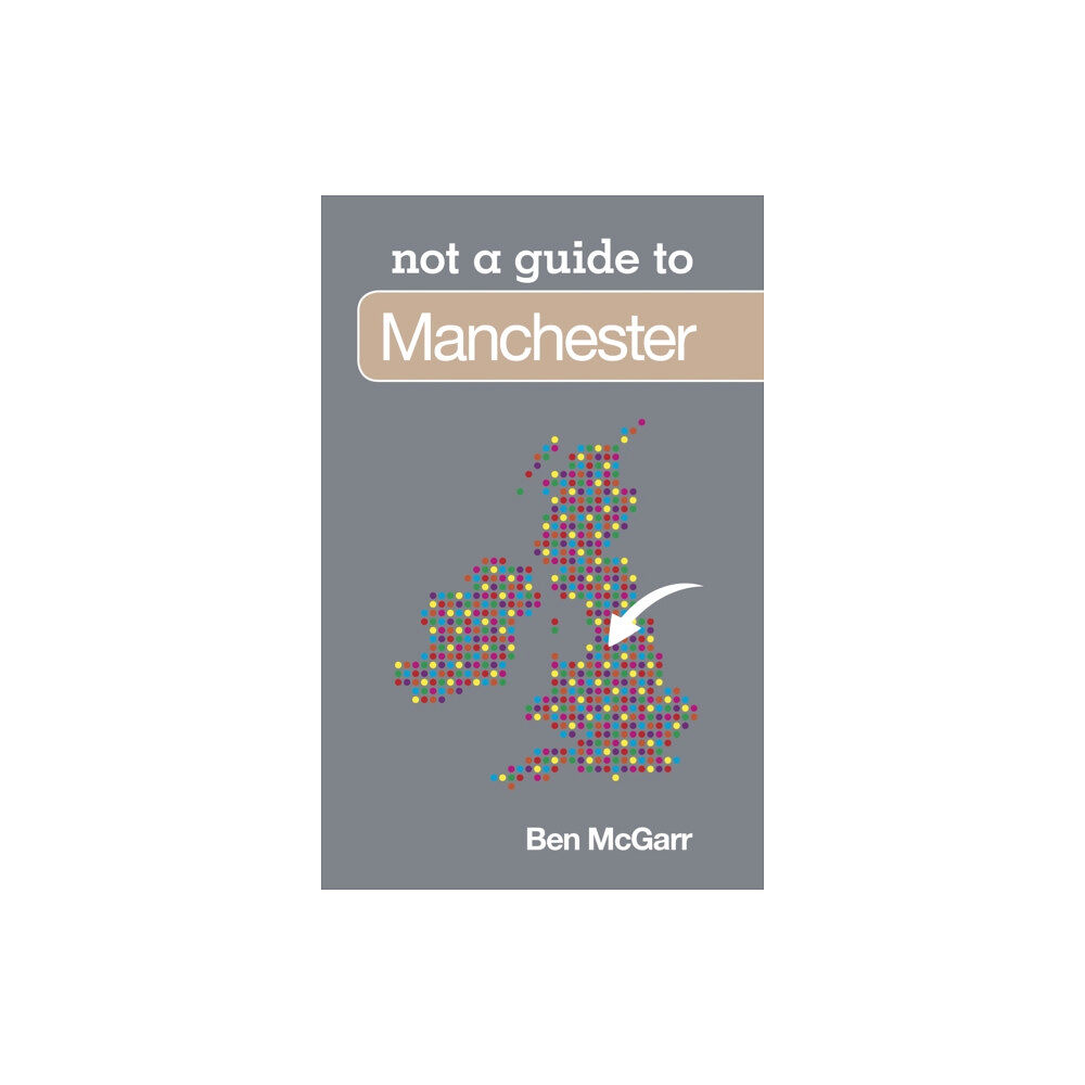 The History Press Ltd Not a Guide to: Manchester (häftad, eng)