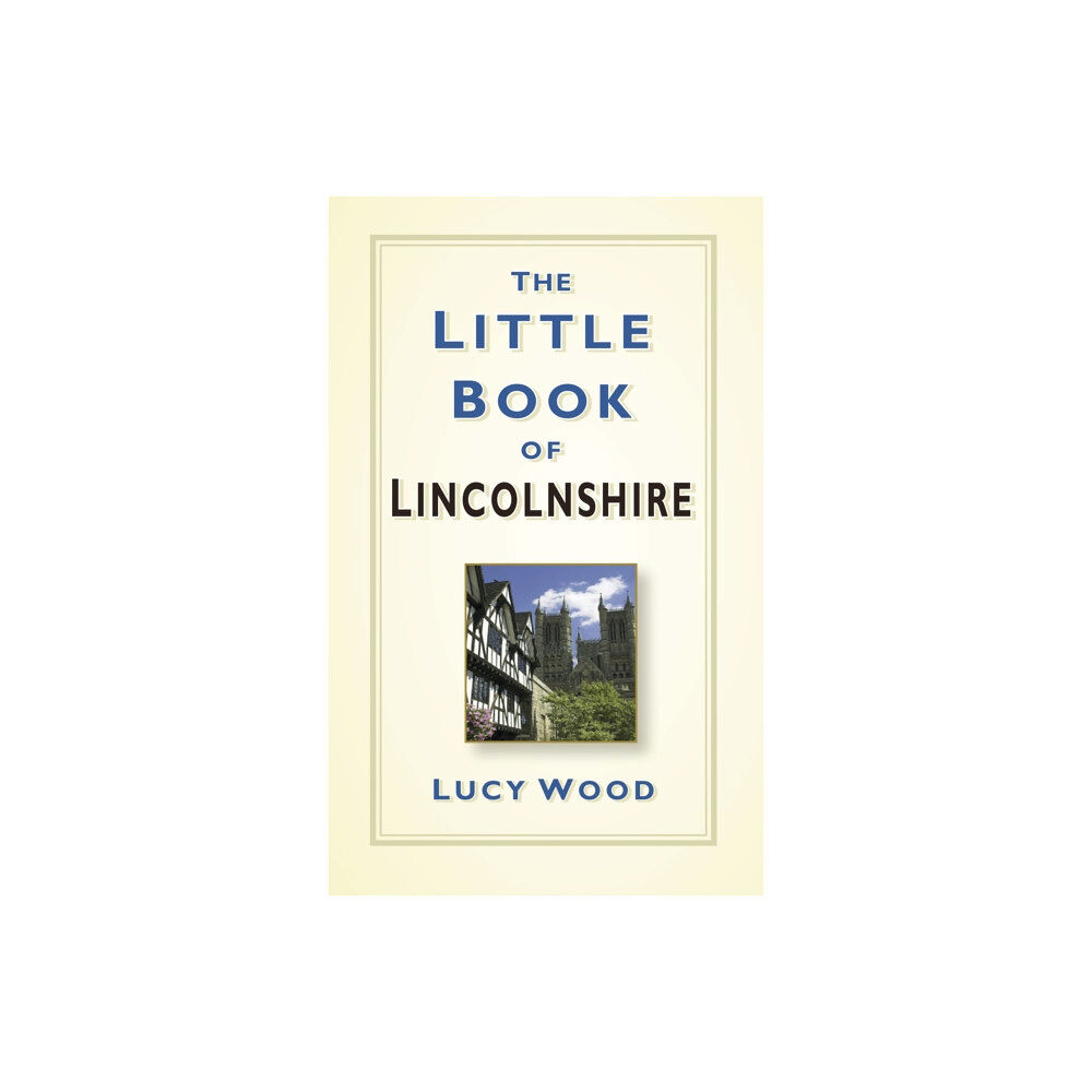 The History Press Ltd The Little Book of Lincolnshire (inbunden, eng)