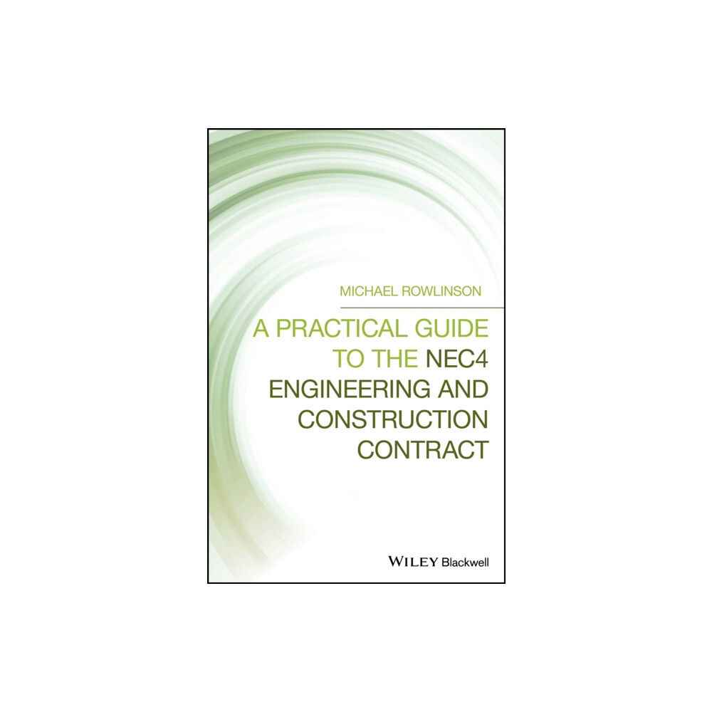 John Wiley And Sons Ltd A Practical Guide to the NEC4 Engineering and Construction Contract (inbunden, eng)
