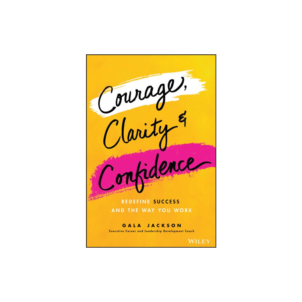 John Wiley & Sons Inc Courage, Clarity, and Confidence (inbunden, eng)