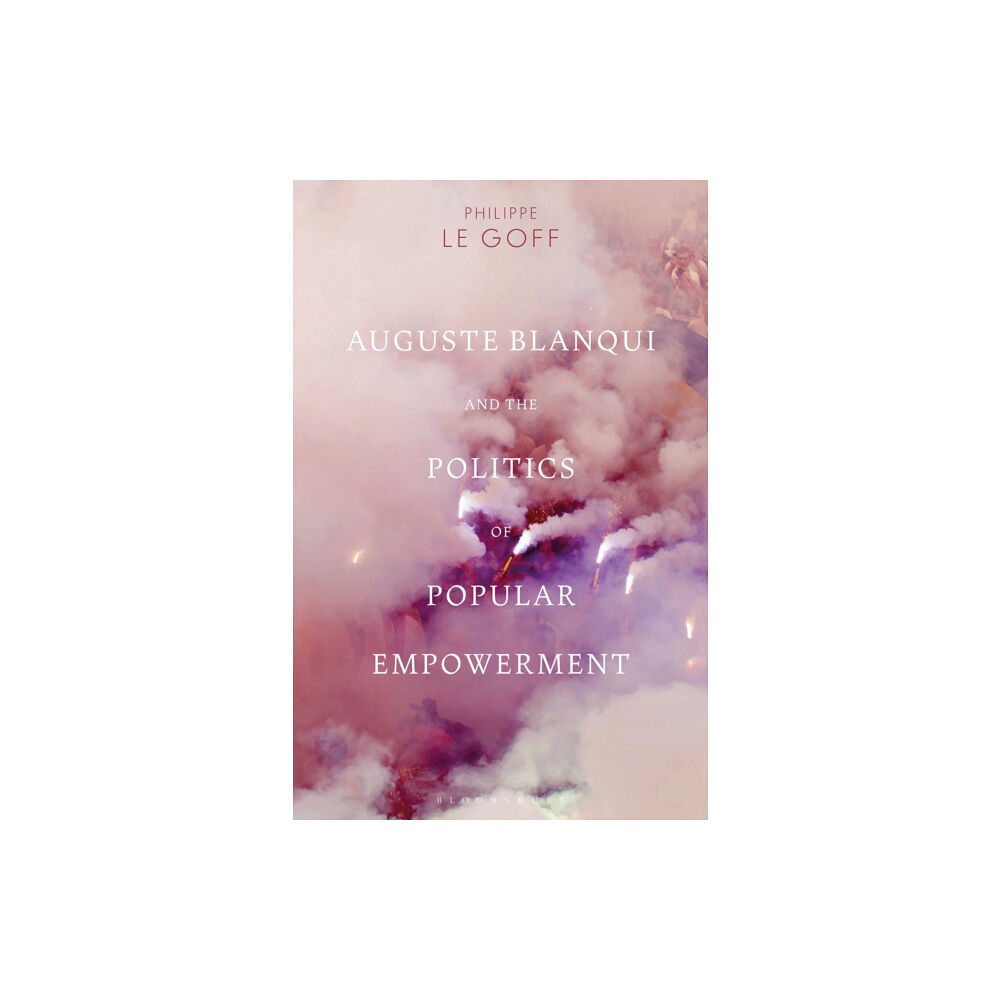 Bloomsbury Publishing PLC Auguste Blanqui and the Politics of Popular Empowerment (häftad, eng)
