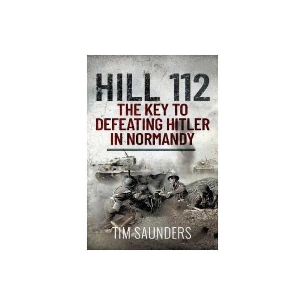 Pen & Sword Books Ltd Hill 112: The Key to defeating Hitler in Normandy (inbunden, eng)