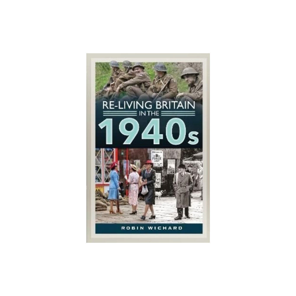 Pen & Sword Books Ltd Re-living Britain in the 1940s (inbunden, eng)