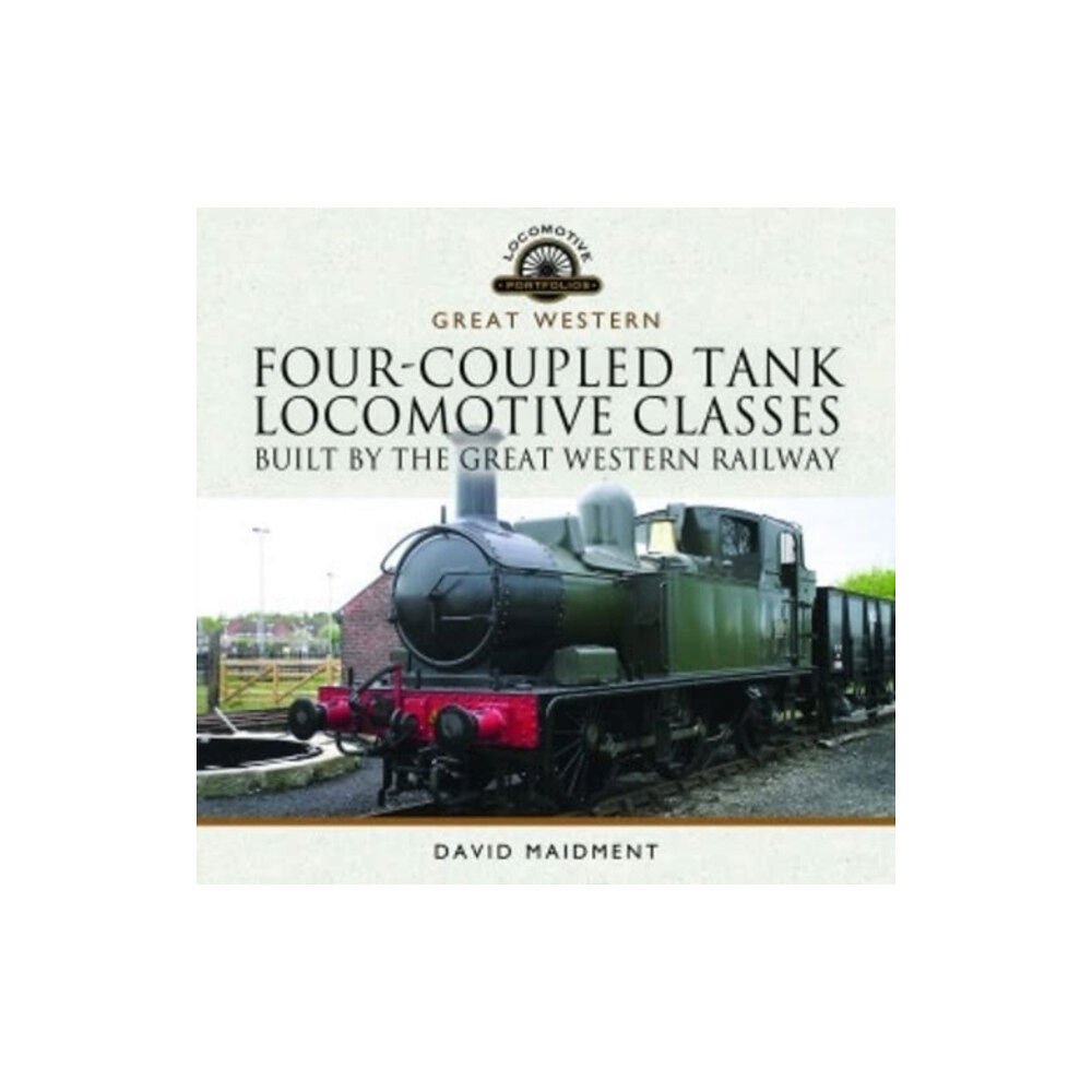 Pen & Sword Books Ltd Four-Coupled Tank Locomotive Classes Built by the Great Western Railway (inbunden, eng)