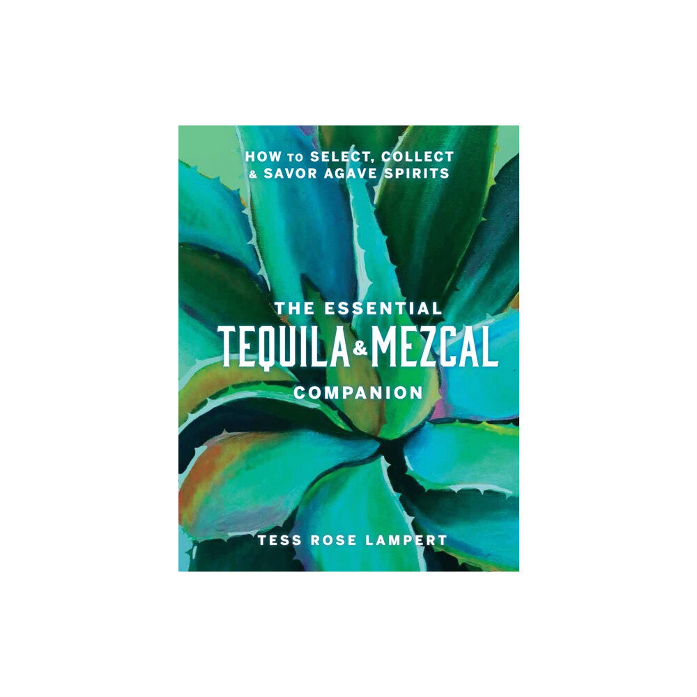 Union Square & Co. The Essential Tequila & Mezcal Companion (inbunden, eng)