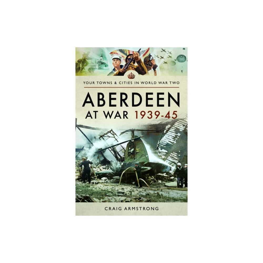 Pen & Sword Books Ltd Aberdeen at War 1939-45 (häftad, eng)