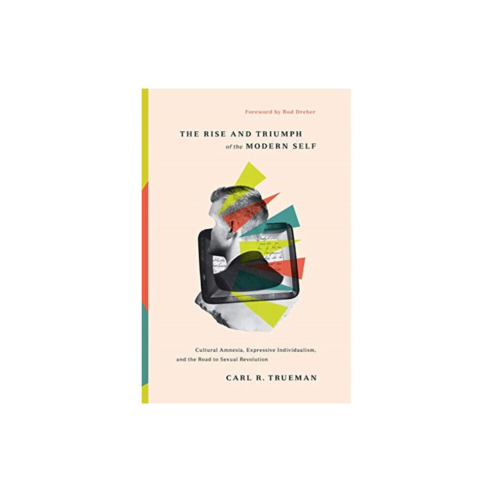 Crossway Books The Rise and Triumph of the Modern Self (inbunden, eng)