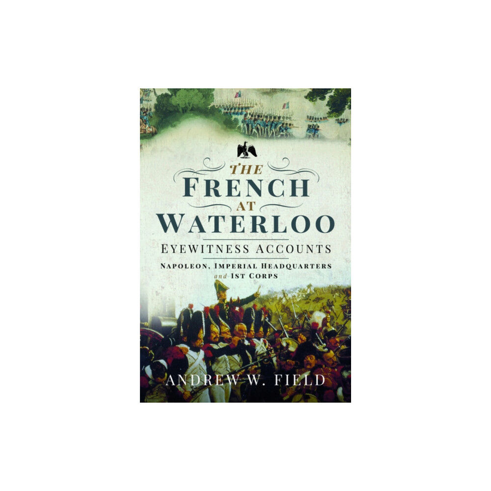 Pen & Sword Books Ltd The French at Waterloo: Eyewitness Accounts (inbunden, eng)