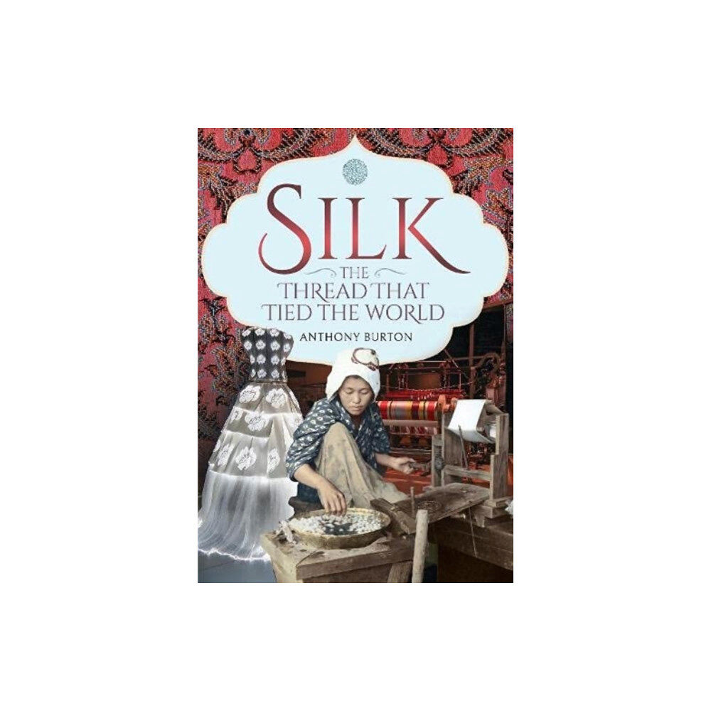 Pen & Sword Books Ltd Silk, the Thread that Tied the World (inbunden, eng)