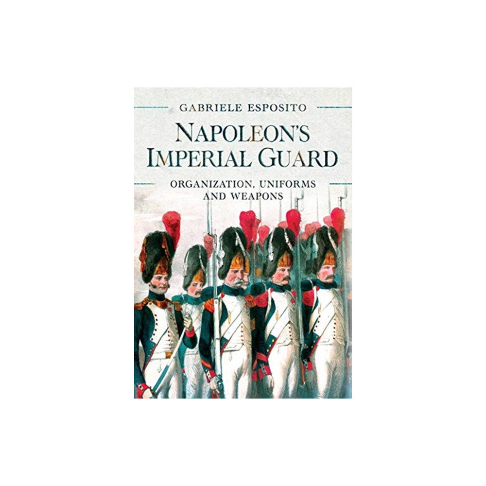 Pen & Sword Books Ltd Napoleon's Imperial Guard (inbunden, eng)
