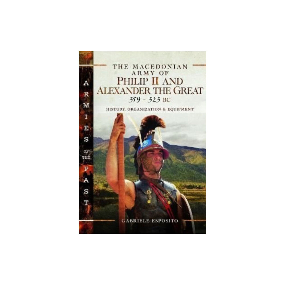 Pen & Sword Books Ltd The Macedonian Army of Philip II and Alexander the Great, 359–323 BC (inbunden, eng)