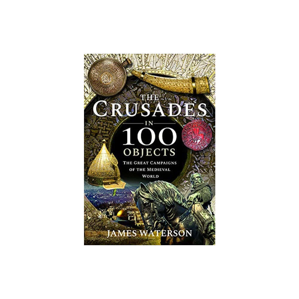 Pen & Sword Books Ltd The Crusades in 100 Objects (inbunden, eng)