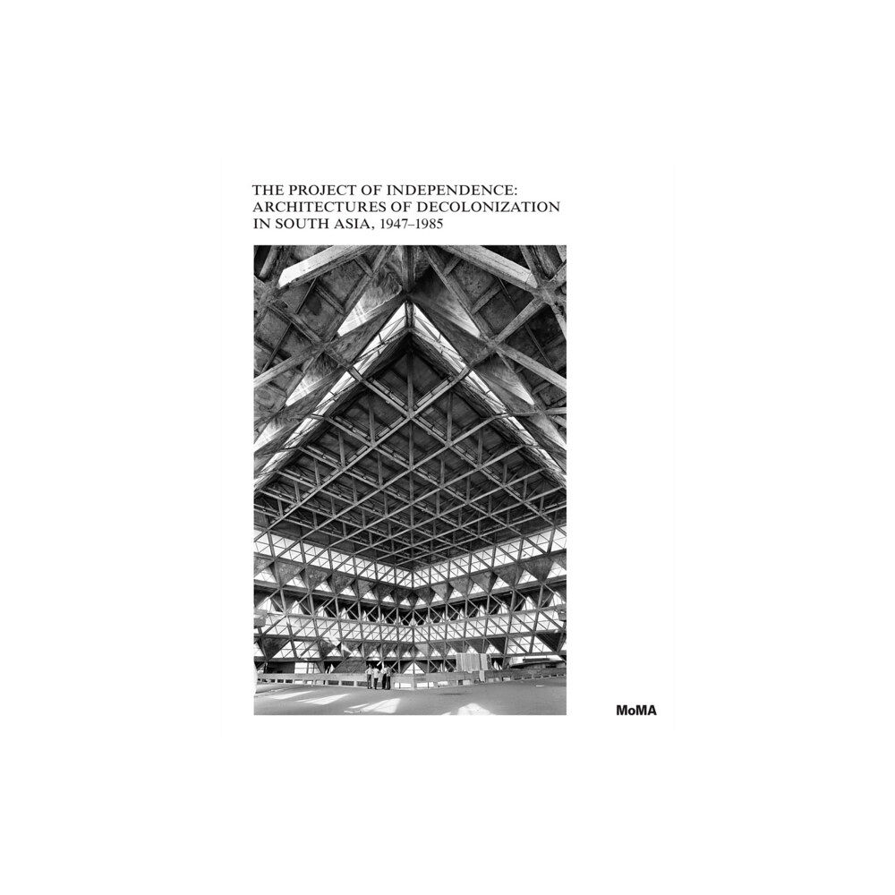 Museum of Modern Art The Project of Independence: Architectures of Decolonization in South Asia, 1947–1985 (inbunden, eng)