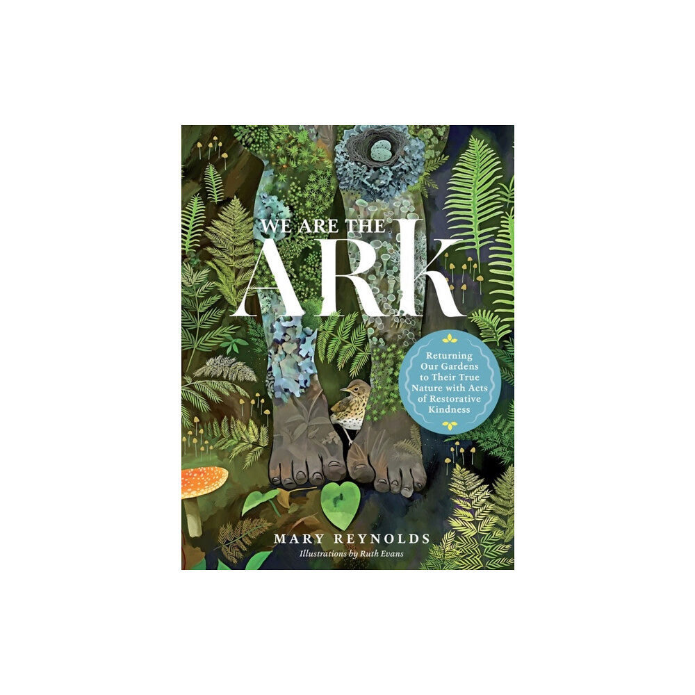 Timber Press We Are the ARK: Returning Our Gardens to Their True Nature Through Acts of Restorative Kindness (inbunden, eng)