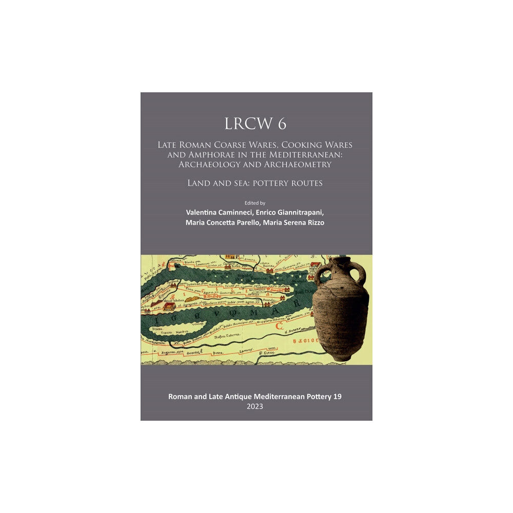 Archaeopress LRCW 6: Late Roman Coarse Wares, Cooking Wares and Amphorae in the Mediterranean: Archaeology and Archaeometry