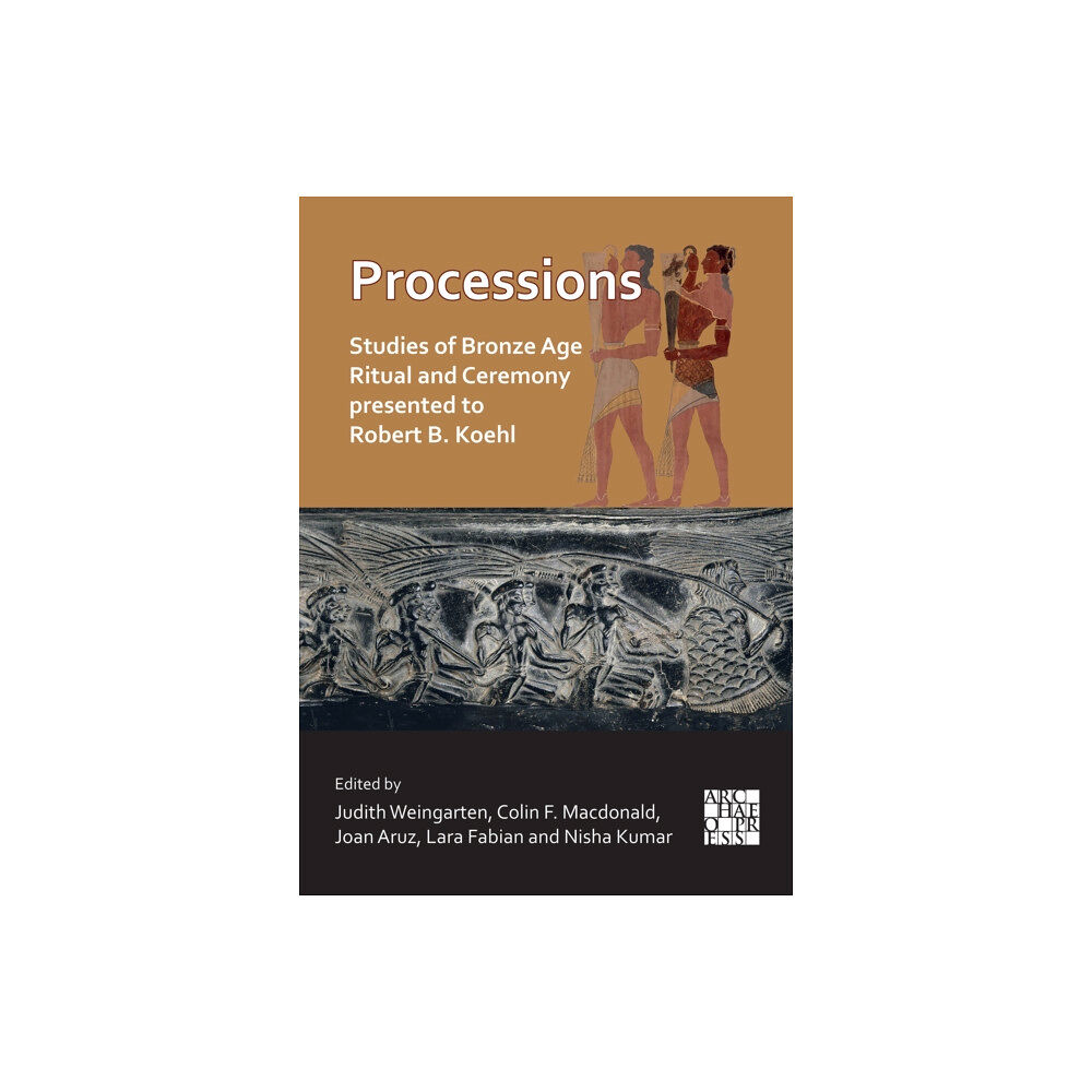 Archaeopress Processions: Studies of Bronze Age Ritual and Ceremony presented to Robert B. Koehl (häftad, eng)