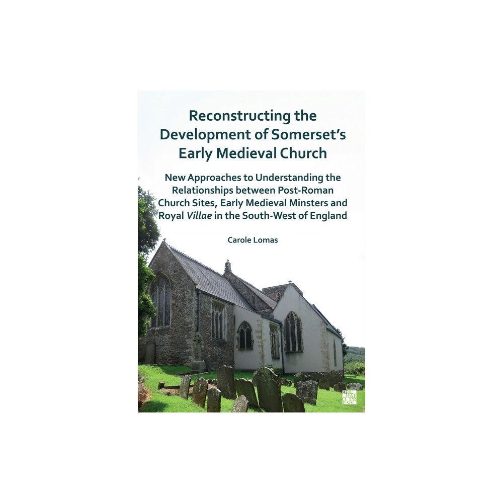 Archaeopress Reconstructing the Development of Somerset’s Early Medieval Church (häftad, eng)