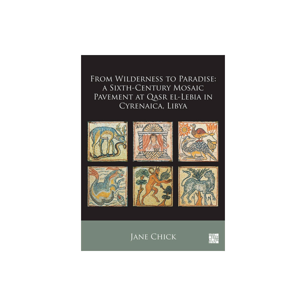 Archaeopress From Wilderness to Paradise: A Sixth-Century Mosaic Pavement at Qasr el-Lebia in Cyrenaica, Libya (häftad, eng)