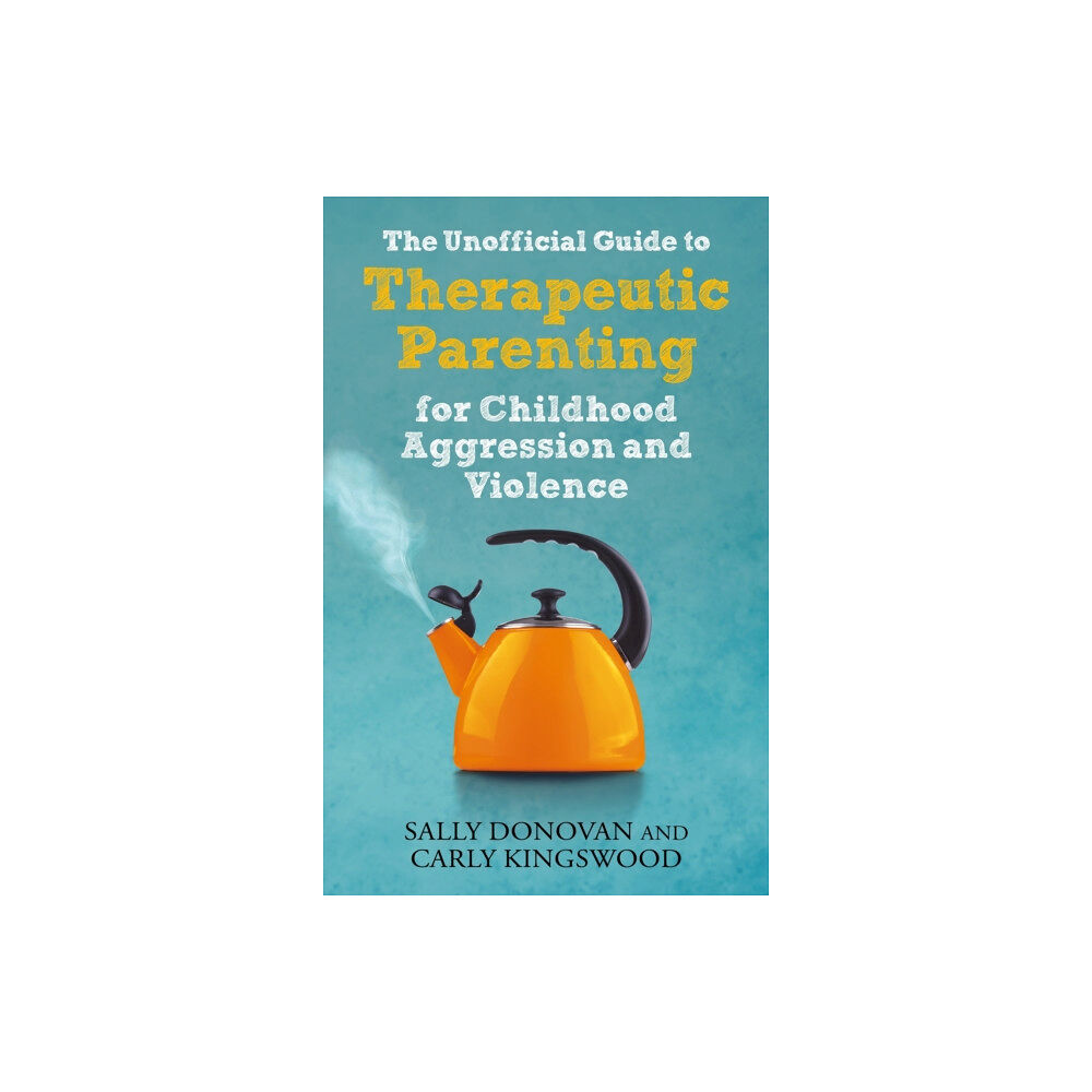 Jessica kingsley publishers The Unofficial Guide to Therapeutic Parenting for Childhood Aggression and Violence (häftad, eng)