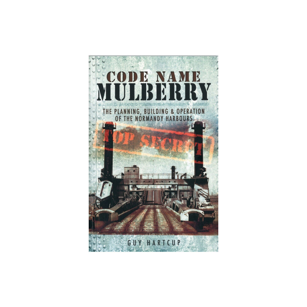 Pen & Sword Books Ltd Code Name Mulberry: the Planning Building and Operation of the Normandy Harbours (häftad, eng)