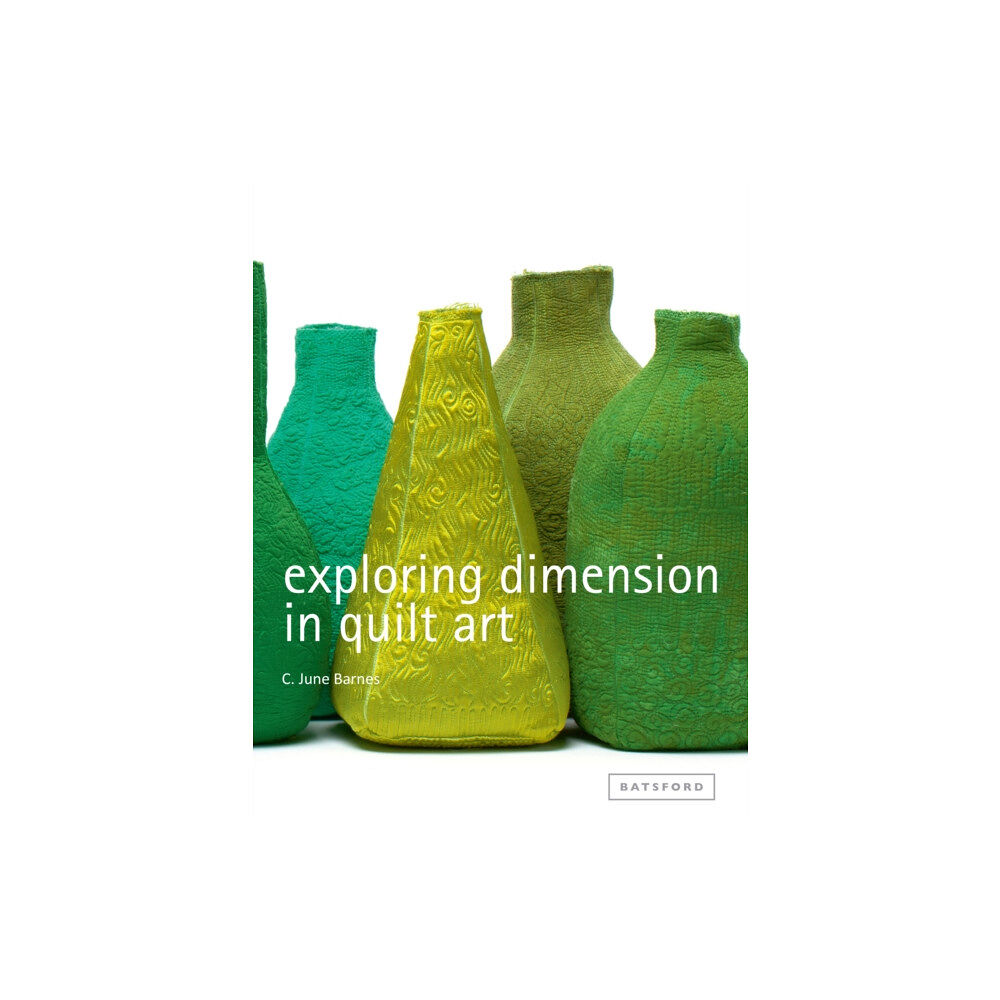 Batsford Exploring Dimension in Quilt Art (inbunden, eng)