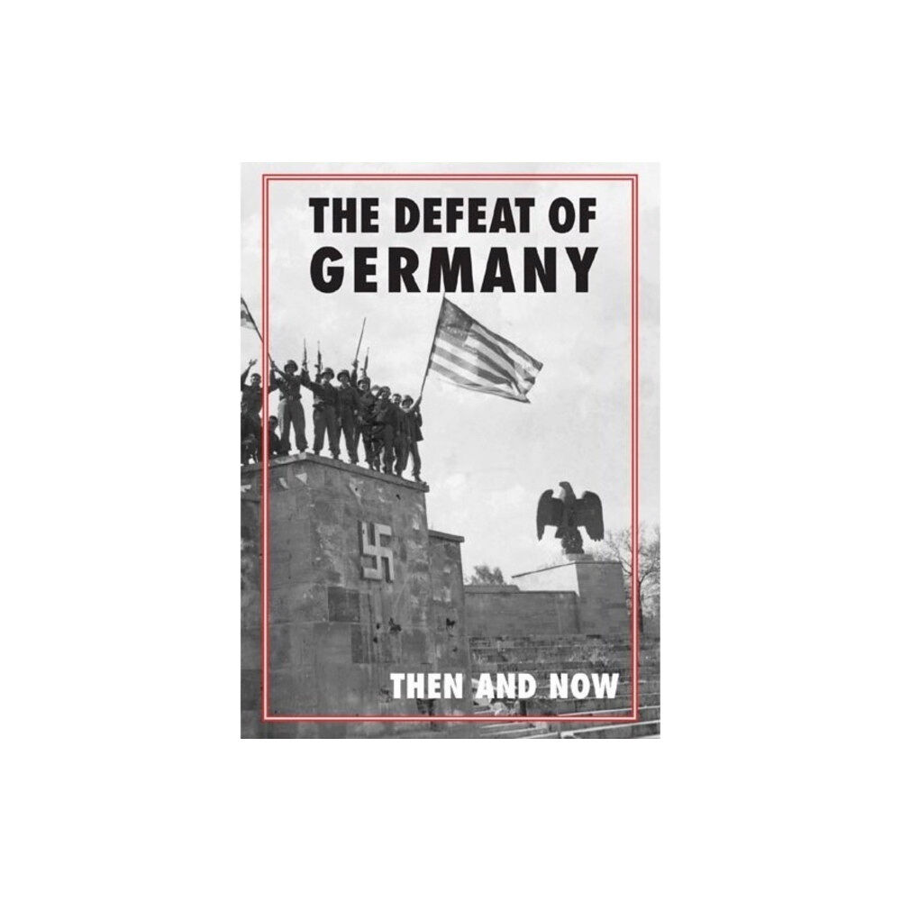 Pen & Sword Books Ltd Defeat of Germany: Then and Now (inbunden, eng)