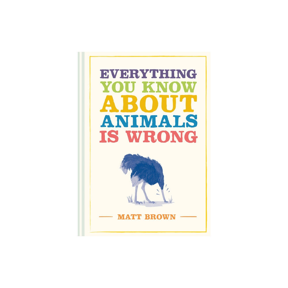Batsford Everything You Know About Animals is Wrong (inbunden, eng)