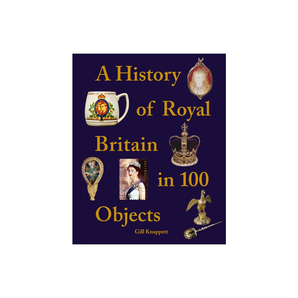 Batsford A History of Royal Britain in 100 Objects (inbunden, eng)