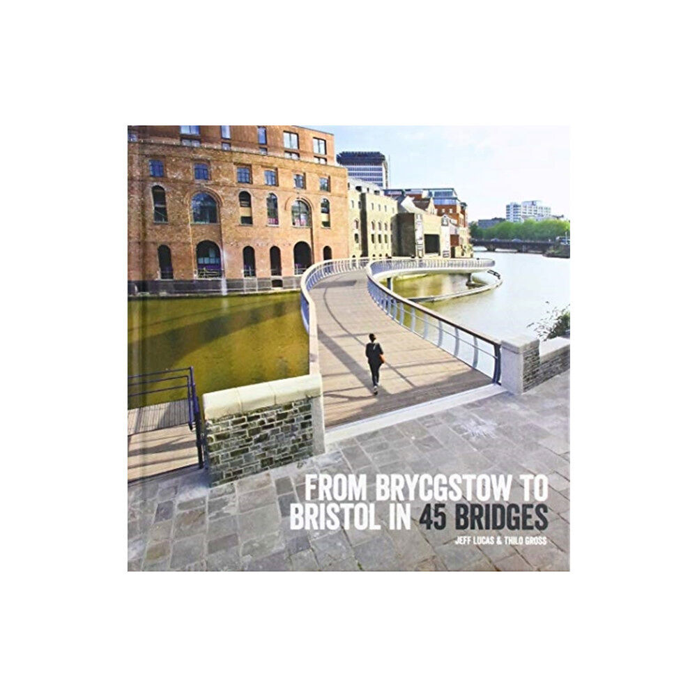 Bristol Books CIC From Brycgstow to Bristol in 45 Bridges (inbunden, eng)