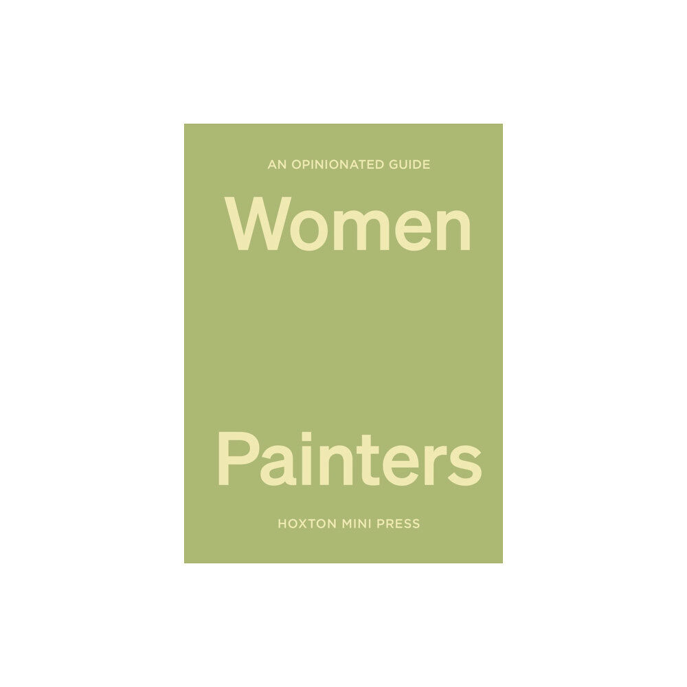 Hoxton Mini Press An Opinionated Guide to Women Painters (inbunden, eng)