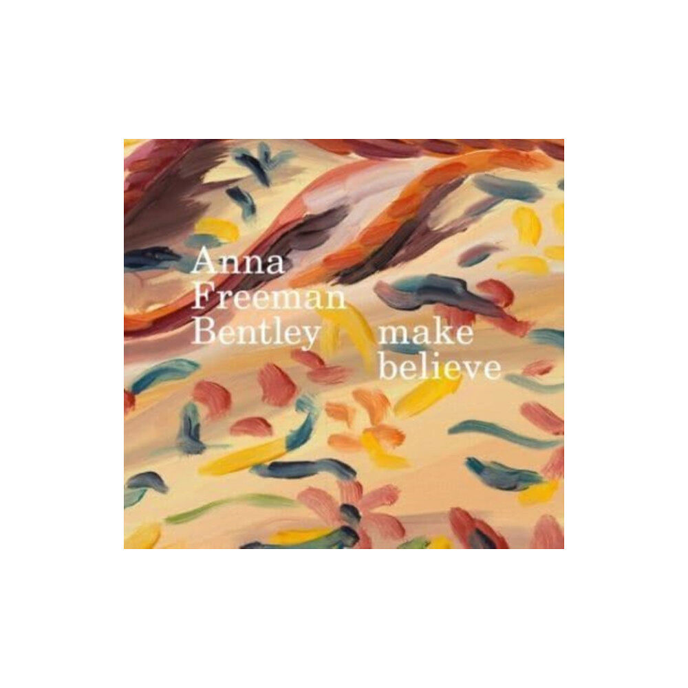 Anomie Publishing Anna Freeman Bentley – make believe (inbunden, eng)