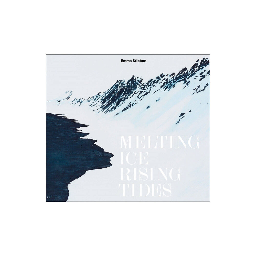 Royal Academy of Arts Emma Stibbon: Melting Ice / Rising Tides (inbunden, eng)