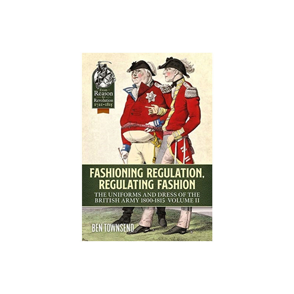 Helion & Company Fashioning Regulation, Regulating Fashion: The Uniforms and Dress of the British Army 1800-1815 (häftad, eng)