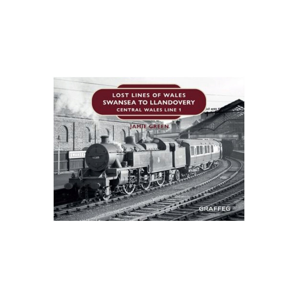 Graffeg Limited Lost Lines of Wales: Swansea to Llandovery (inbunden, eng)