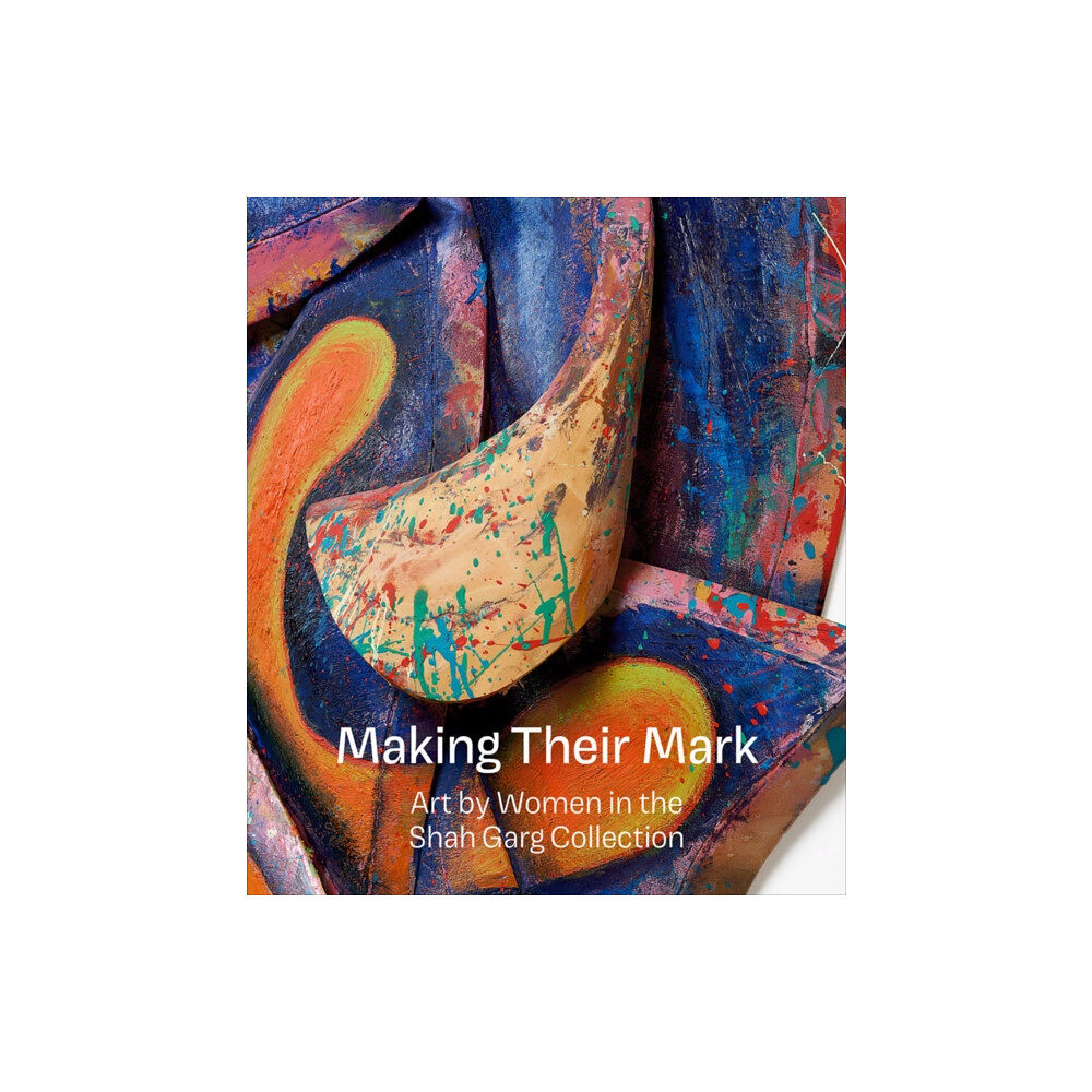 Gregory R Miller & Company Making Their Mark: Art by Women in the Shah Garg Collection (inbunden, eng)